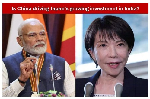 Is China driving Japan’s growing investment in India? Is China driving Japan's growing investment in India?