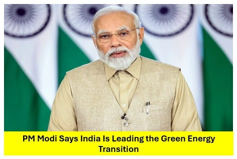 PM Modi Says India Is Leading the Green Energy Transition While Sustaining Growth PM Modi Says India Is Leading the Green Energy Transition