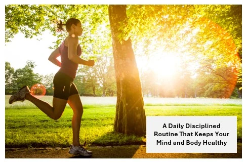 A Daily Disciplined Routine That Keeps Your Mind and Body Healthy A Daily Disciplined Routine That Keeps Your Mind and Body Healthy