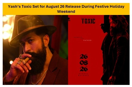 Yash’s Toxic to Release on August 26 Across Extended Festive Holiday Window Yash’s Toxic to Release on August 26 Across Extended Festive Holiday Window