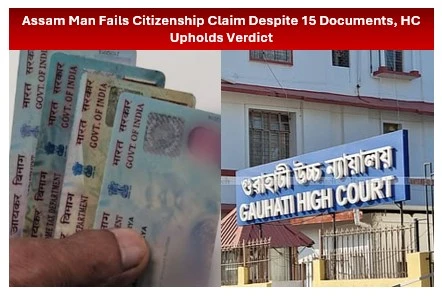 Assam Man Declared Foreigner Despite 15 Citizenship Documents HC Upholds Verdict Assam Man Declared Foreigner Despite 15 Citizenship Documents