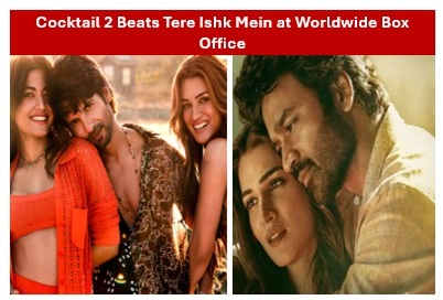 Cocktail 2 Beats Tere Ishk Mein at Worldwide Box Office Cocktail 2 Beats Tere Ishk Mein at Worldwide Box Office